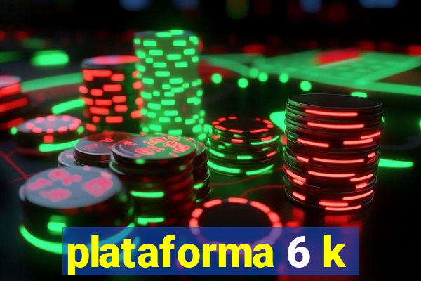 plataforma 6 k